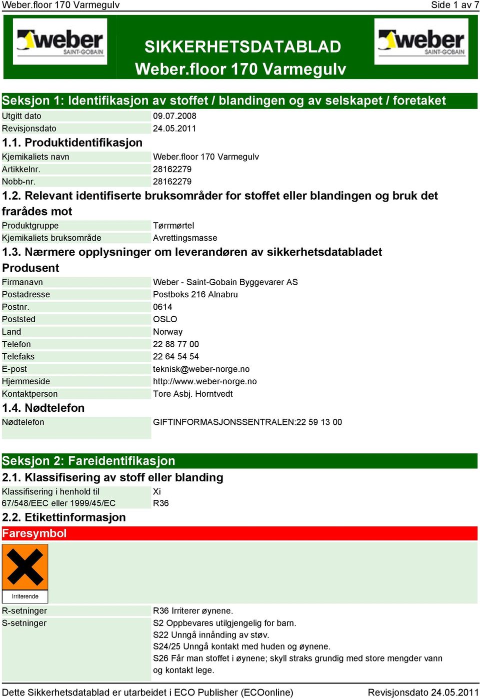 3. Nærmere opplysninger om leverandøren av sikkerhetsdatabladet Produsent Firmanavn Postadresse Weber - Saint-Gobain Byggevarer AS Postboks 216 Alnabru Postnr.