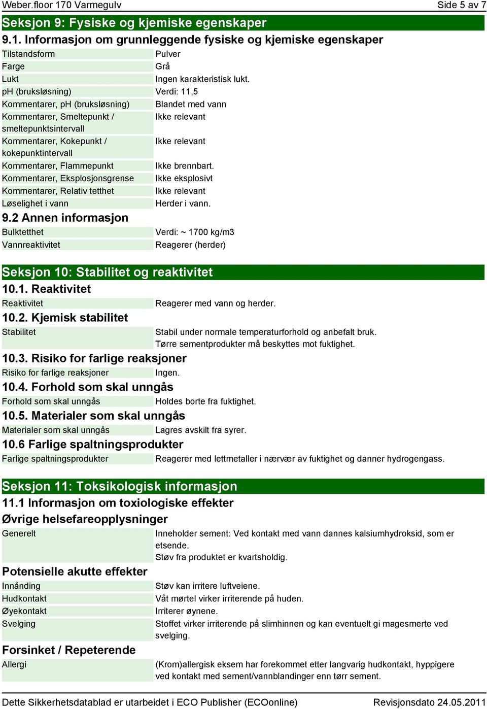 Kommentarer, Eksplosjonsgrense Kommentarer, Relativ tetthet Løselighet i vann 9.2 Bulktetthet Vannreaktivitet Ikke relevant Ikke relevant Ikke brennbart. Ikke eksplosivt Ikke relevant Herder i vann.