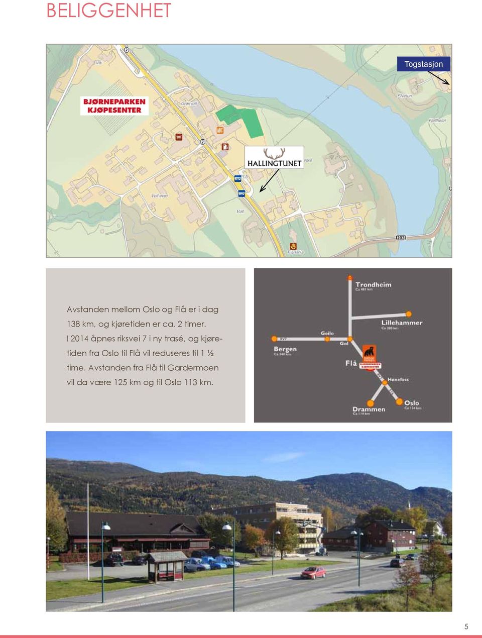 I 2014 åpnes riksvei 7 i ny trasé, og kjøretiden fra Oslo til Flå