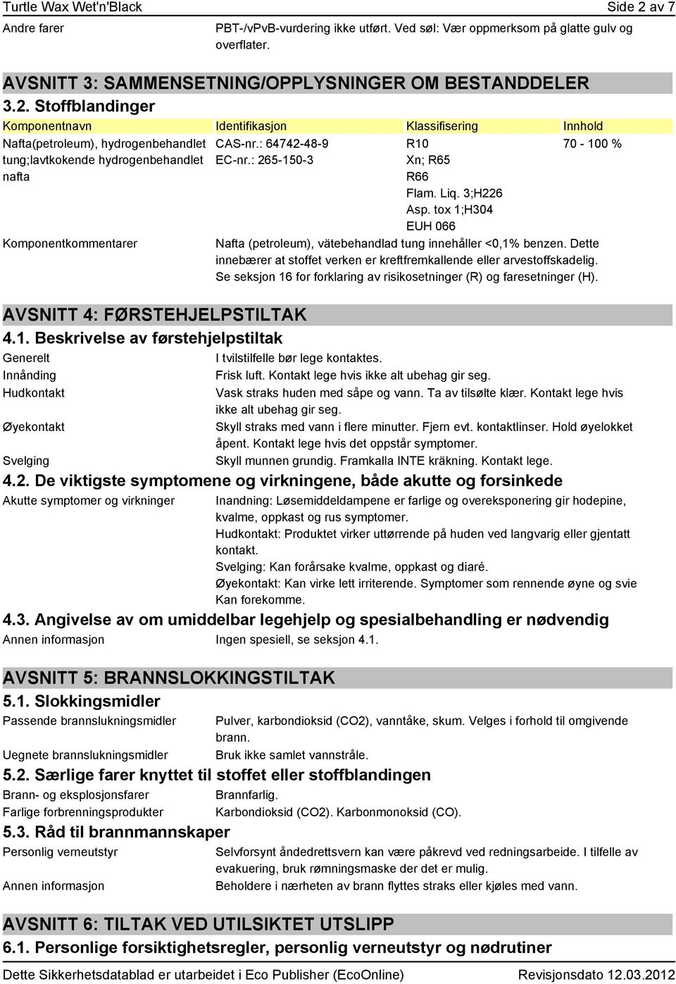 Stoffblandinger Komponentnavn Identifikasjon Klassifisering Innhold Nafta(petroleum), hydrogenbehandlet tung;lavtkokende hydrogenbehandlet nafta Komponentkommentarer CAS-nr.: 64742-48-9 EC-nr.