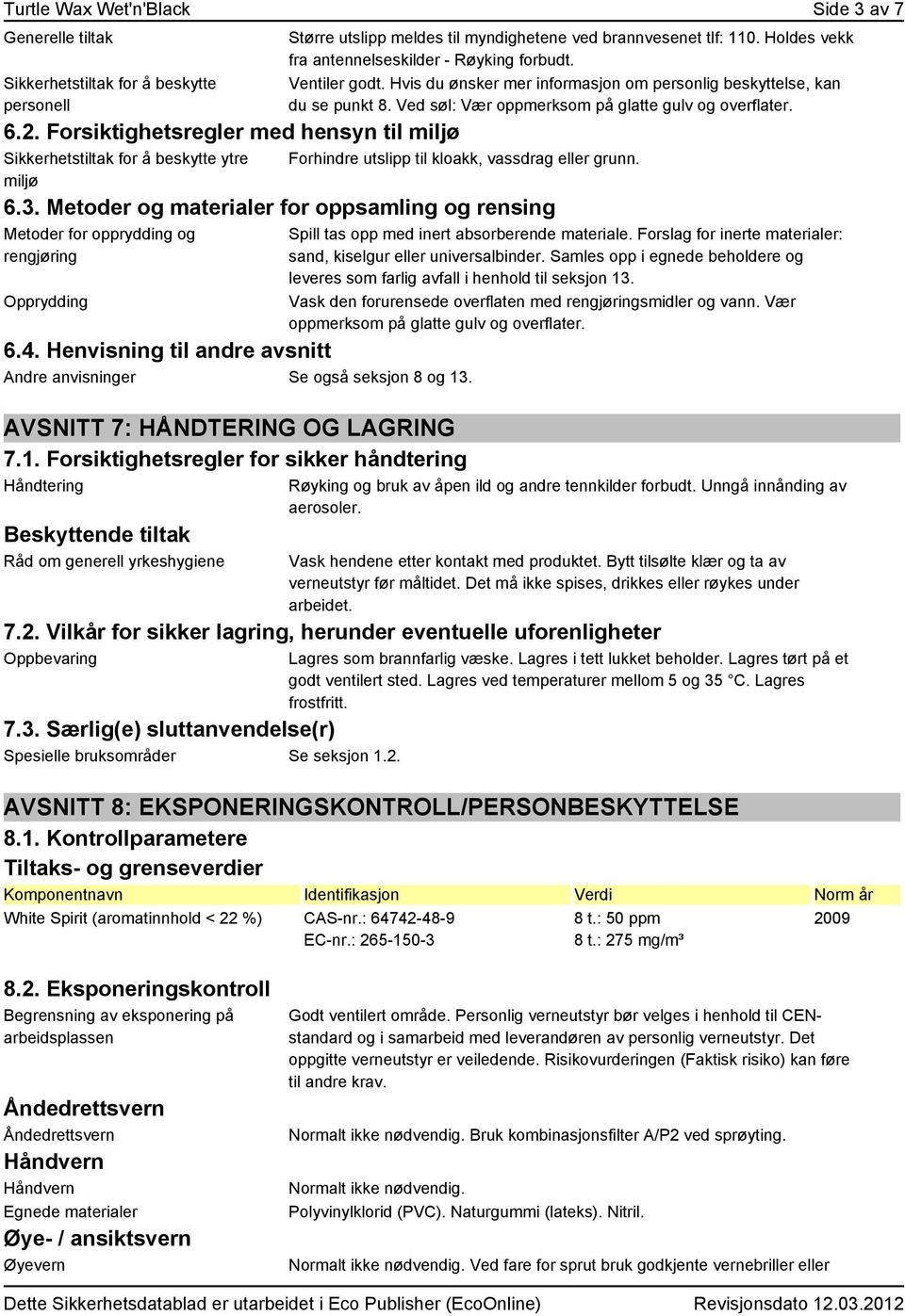 Holdes vekk fra antennelseskilder - Røyking forbudt. Ventiler godt. Hvis du ønsker mer informasjon om personlig beskyttelse, kan du se punkt 8. Ved søl: Vær oppmerksom på glatte gulv og overflater.