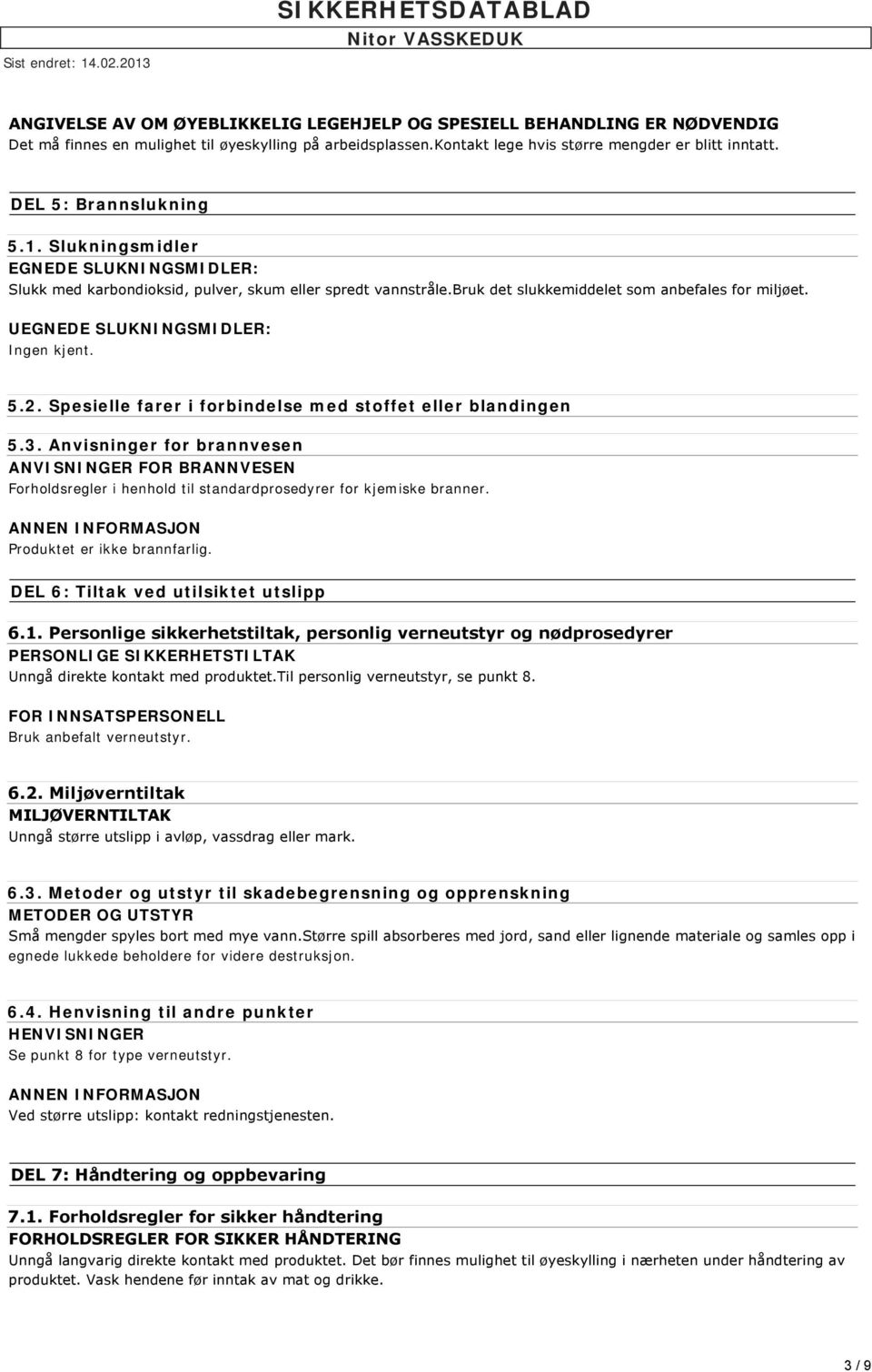 UEGNEDE SLUKNINGSMIDLER: Ingen kjent. 5.2. Spesielle farer i forbindelse med stoffet eller blandingen 5.3.