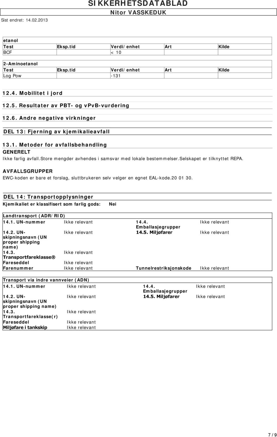 DEL 14: Transportopplysninger Kjemikaliet er klassifisert som farlig gods: Nei Landtransport (ADR/RID) 14.1. UN-nummer 14.4. Emballasjegrupper 14.2. UNskipningsnavn 14.5.