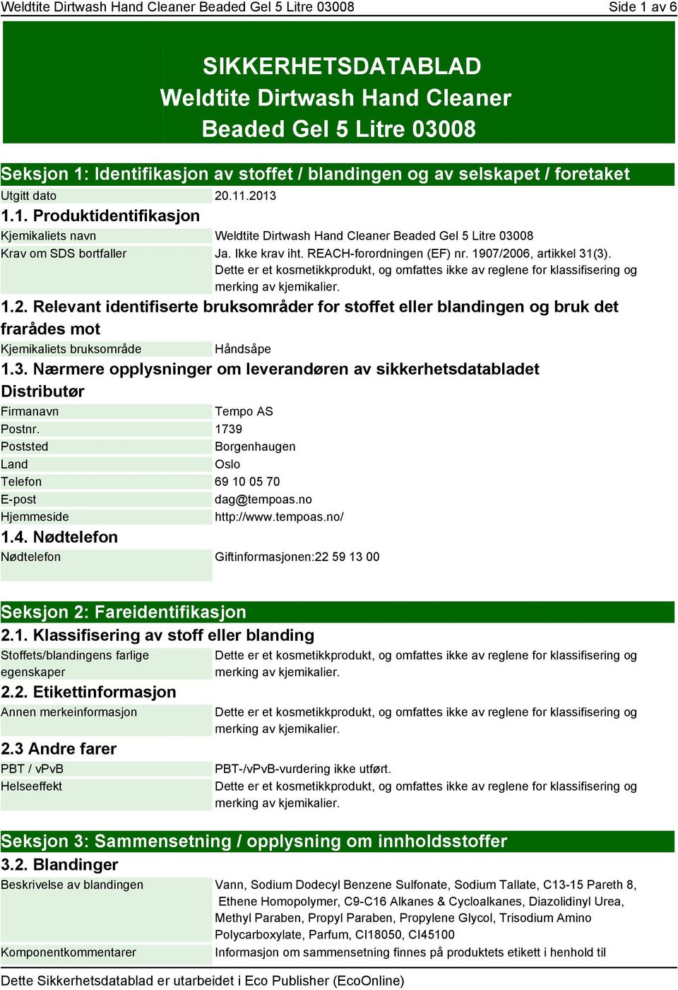 REACH-forordningen (EF) nr. 1907/2006, artikkel 31(3). 1.2. Relevant identifiserte bruksområder for stoffet eller blandingen og bruk det frarådes mot Kjemikaliets bruksområde Håndsåpe 1.3. Nærmere opplysninger om leverandøren av sikkerhetsdatabladet Distributør Firmanavn Tempo AS Postnr.