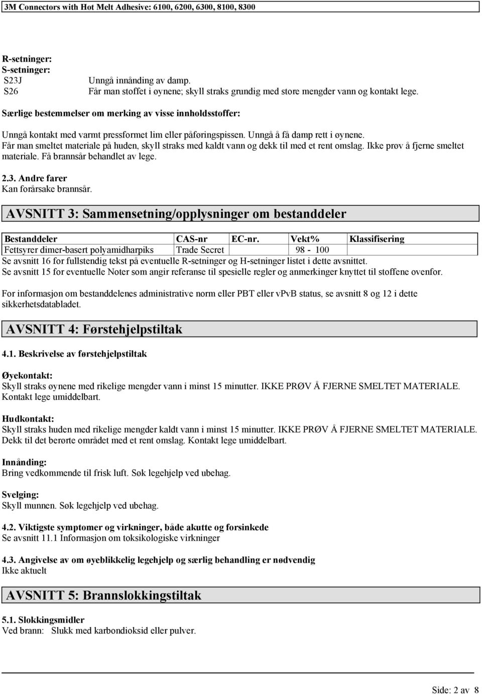 Får man smeltet materiale på huden, skyll straks med kaldt vann og dekk til med et rent omslag. Ikke prøv å fjerne smeltet materiale. Få brannsår behandlet av lege. 2.3.