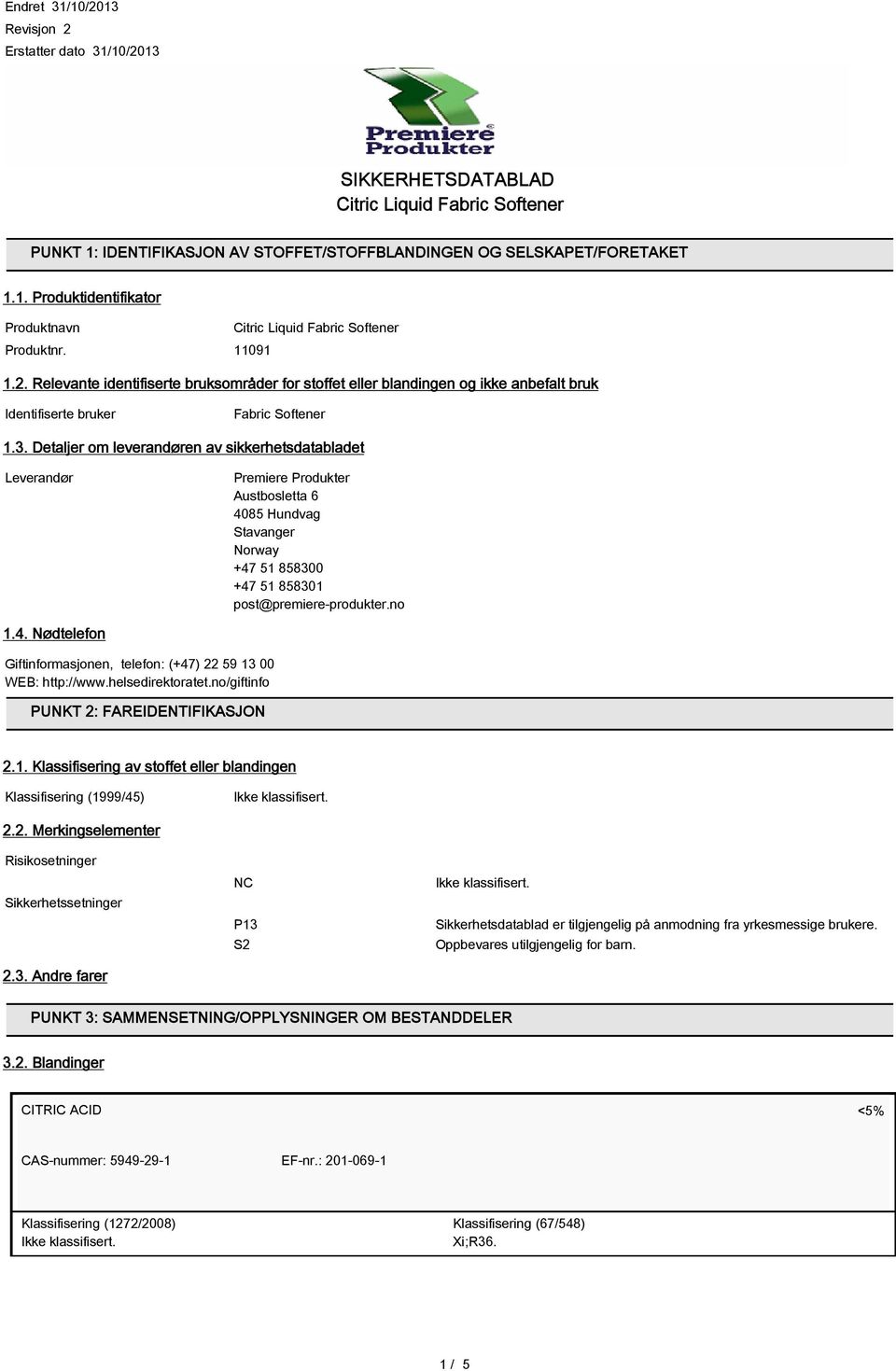 Detaljer om leverandøren av sikkerhetsdatabladet Leverandør Premiere Produkter Austbosletta 6 4085 Hundvag Stavanger Norway +47 51 858300 +47 51 858301 post@premiere-produkter.no 1.4. Nødtelefon Giftinformasjonen, telefon: (+47) 22 59 13 00 WEB: http://www.