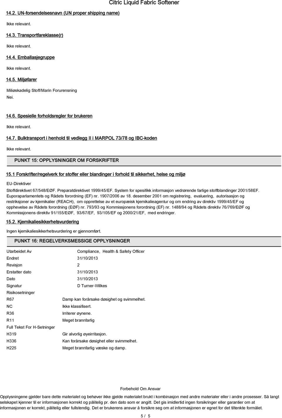 1 Forskrifter/regelverk for stoffer eller blandinger i forhold til sikkerhet, helse og miljø EU-Direktiver Stoffdirektivet 67/548/EØF. Preparatdirektivet 1999/45/EF.