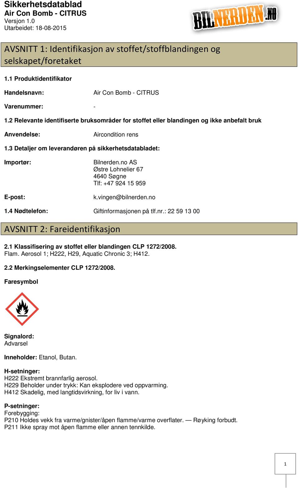 3 Detaljer om leverandøren på sikkerhetsdatabladet: Importør: Epost: Bilnerden.no AS Østre Lohnelier 67 4640 Søgne Tlf: +47 924 15 959 k.vingen@bilnerden.no 1.4 Nødtelefon: Giftinformasjonen på tlf.