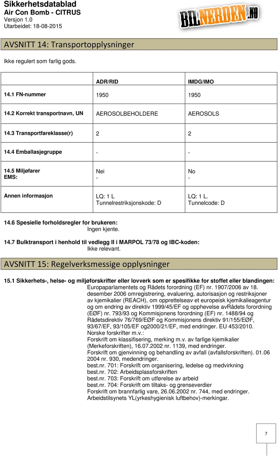 Tunnelcode: D 14.6 Spesielle forholdsregler for brukeren: Ingen kjente. 14.7 Bulktransport i henhold til vedlegg II i MARPOL 73/78 og IBCkoden: Ikke relevant.