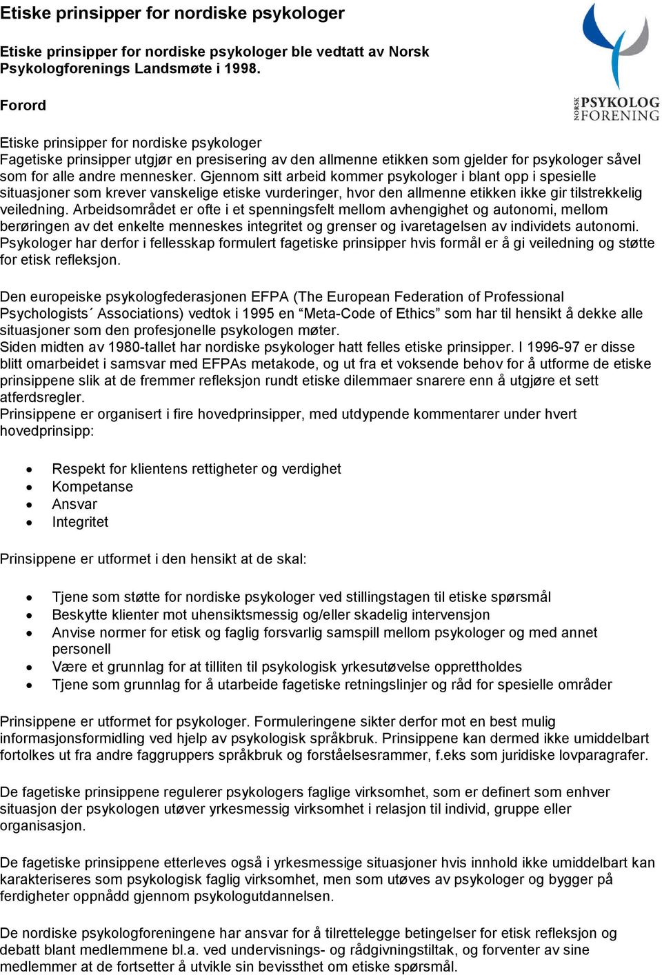 Gjennom sitt arbeid kommer psykologer i blant opp i spesielle situasjoner som krever vanskelige etiske vurderinger, hvor den allmenne etikken ikke gir tilstrekkelig veiledning.