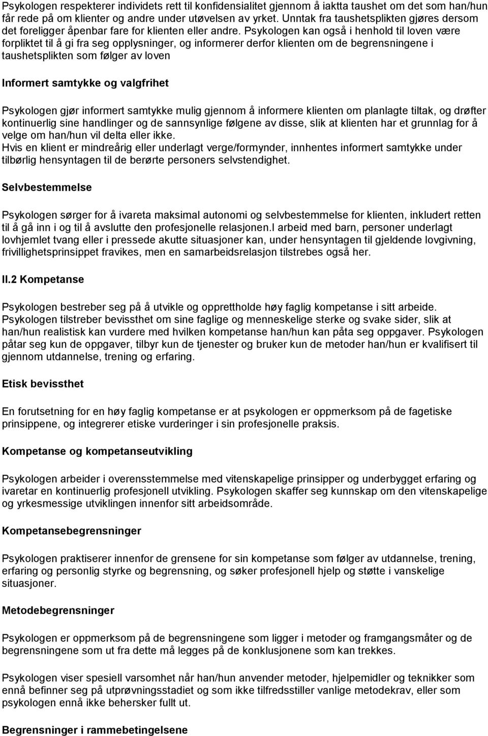 Psykologen kan også i henhold til loven være forpliktet til å gi fra seg opplysninger, og informerer derfor klienten om de begrensningene i taushetsplikten som følger av loven Informert samtykke og