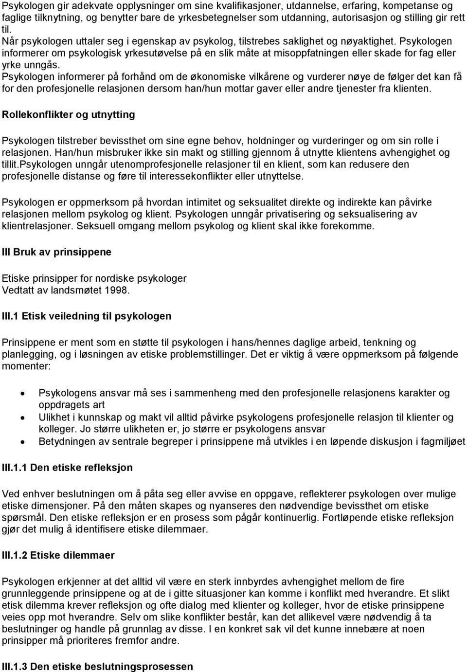 Psykologen informerer om psykologisk yrkesutøvelse på en slik måte at misoppfatningen eller skade for fag eller yrke unngås.