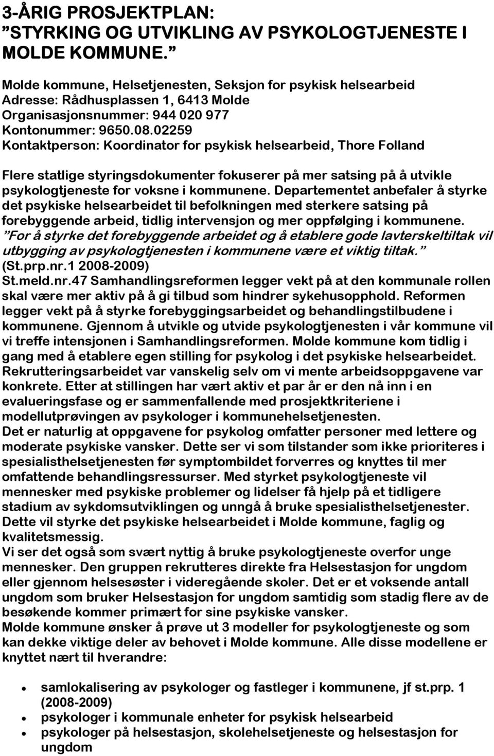 02259 Kontaktperson: Koordinator for psykisk helsearbeid, Thore Folland Flere statlige styringsdokumenter fokuserer på mer satsing på å utvikle psykologtjeneste for voksne i kommunene.