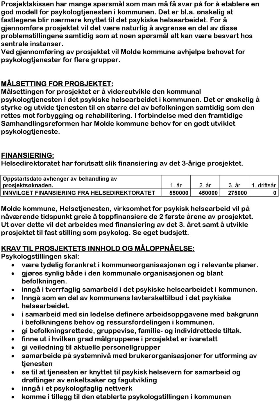 Ved gjennomføring av prosjektet vil Molde kommune avhjelpe behovet for psykologtjenester for flere grupper.