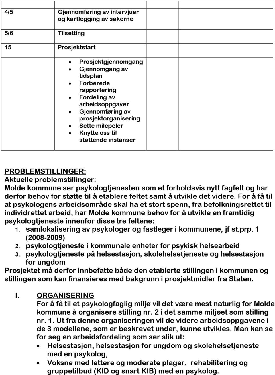 fagfelt og har derfor behov for støtte til å etablere feltet samt å utvikle det videre.