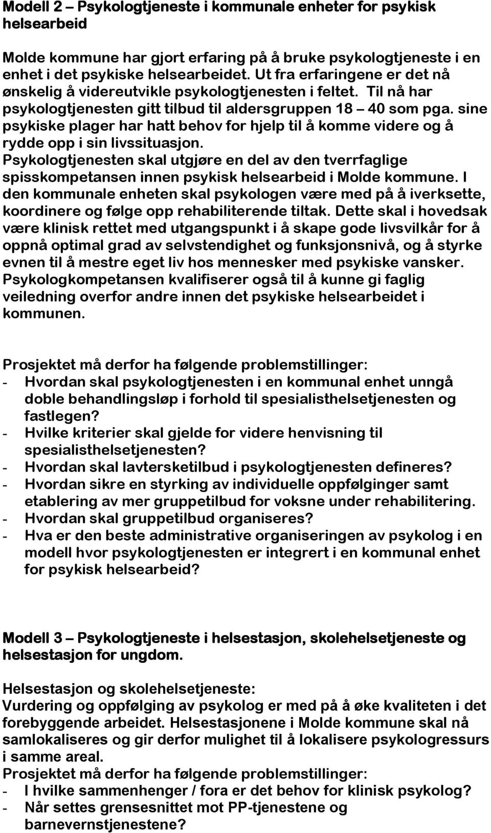 sine psykiske plager har hatt behov for hjelp til å komme videre og å rydde opp i sin livssituasjon.