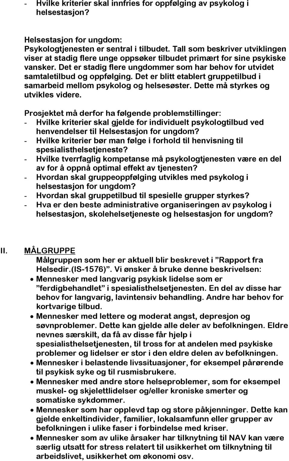 Det er blitt etablert gruppetilbud i samarbeid mellom psykolog og helsesøster. Dette må styrkes og utvikles videre.