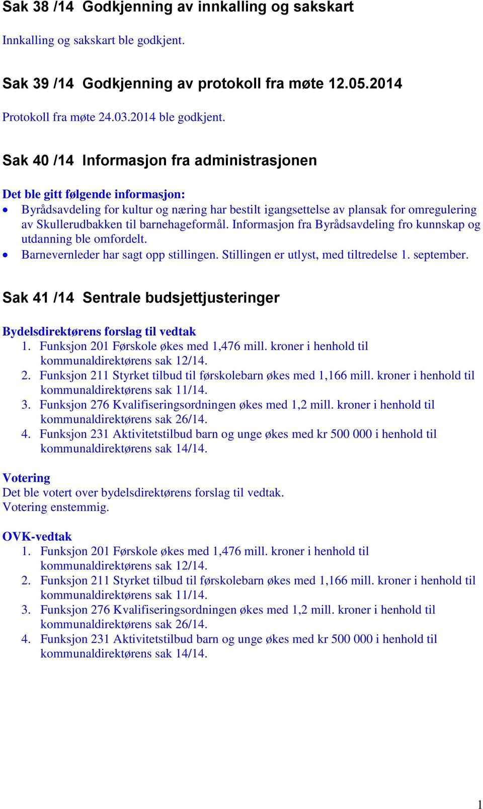 barnehageformål. Informasjon fra Byrådsavdeling fro kunnskap og utdanning ble omfordelt. Barnevernleder har sagt opp stillingen. Stillingen er utlyst, med tiltredelse 1. september.