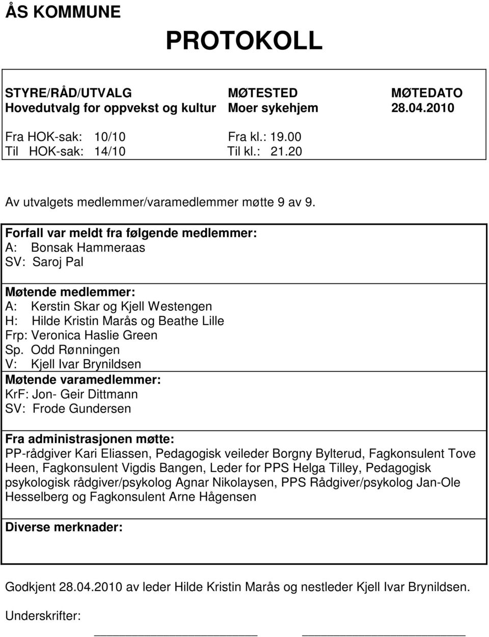 Forfall var meldt fra følgende medlemmer: A: Bonsak Hammeraas SV: Saroj Pal Møtende medlemmer: A: Kerstin Skar og Kjell Westengen H: Hilde Kristin Marås og Beathe Lille Frp: Veronica Haslie Green Sp.