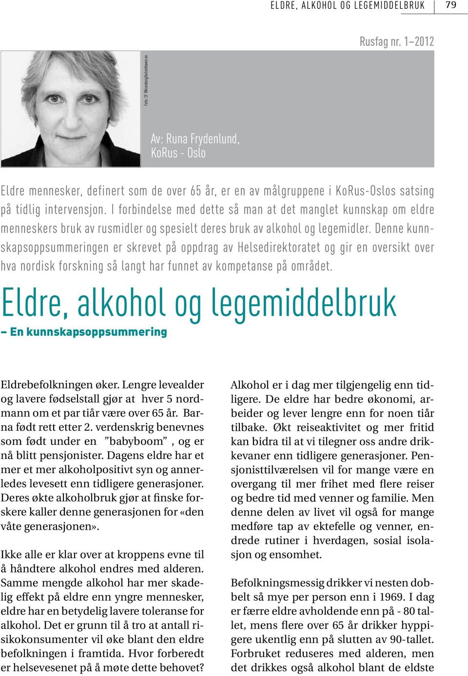 I forbindelse med dette så man at det manglet kunnskap om eldre menneskers bruk av rusmidler og spesielt deres bruk av alkohol og legemidler.