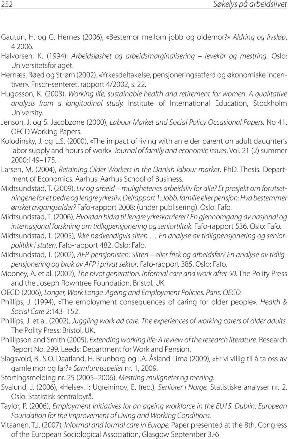 Frisch-senteret, rapport 4/2002, s. 22. Hugosson, K. (2003), Working life, sustainable health and retirement for women. A qualitative analysis from a longitudinal study.