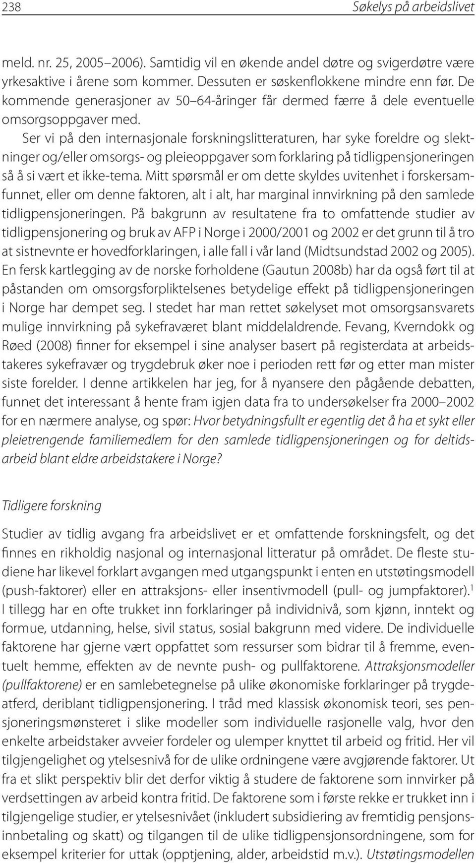 Ser vi på den internasjonale forskningslitteraturen, har syke foreldre og slektninger og/eller omsorgs- og pleieoppgaver som forklaring på tidligpensjoneringen så å si vært et ikke-tema.