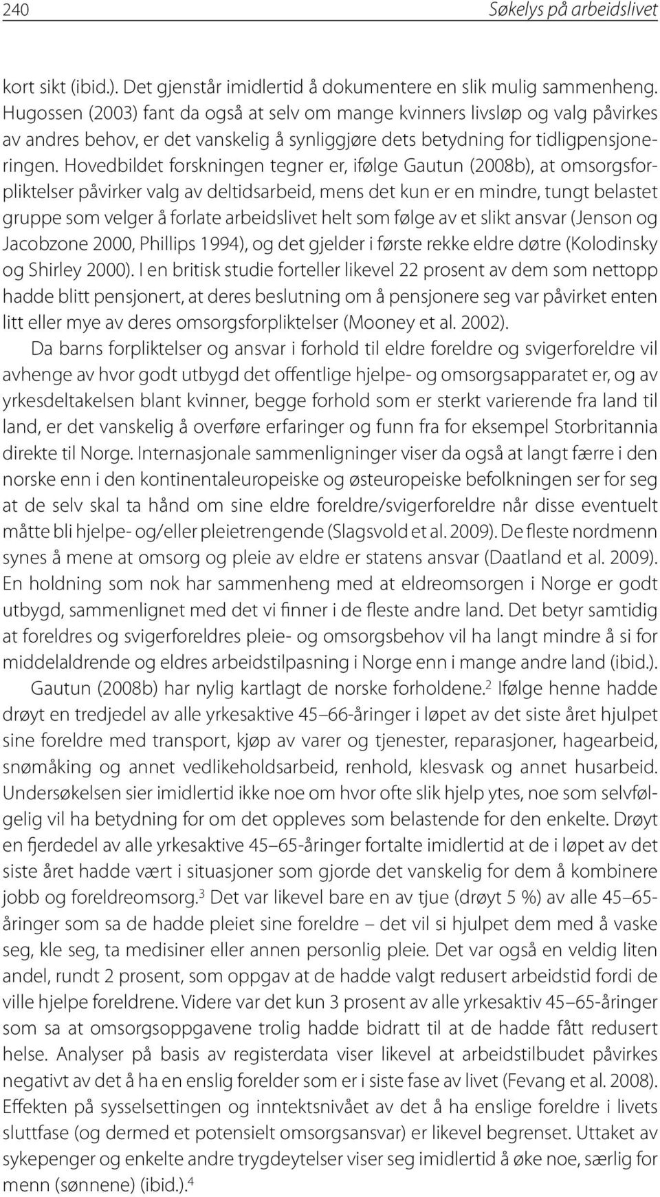 Hovedbildet forskningen tegner er, ifølge Gautun (2008b), at omsorgsforpliktelser påvirker valg av deltidsarbeid, mens det kun er en mindre, tungt belastet gruppe som velger å forlate arbeidslivet