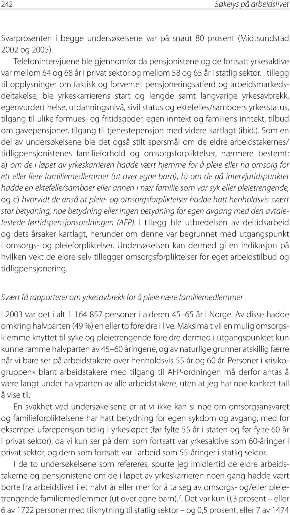 I tillegg til opplysninger om faktisk og forventet pensjoneringsatferd og arbeidsmarkedsdeltakelse, ble yrkeskarrierens start og lengde samt langvarige yrkesavbrekk, egenvurdert helse,