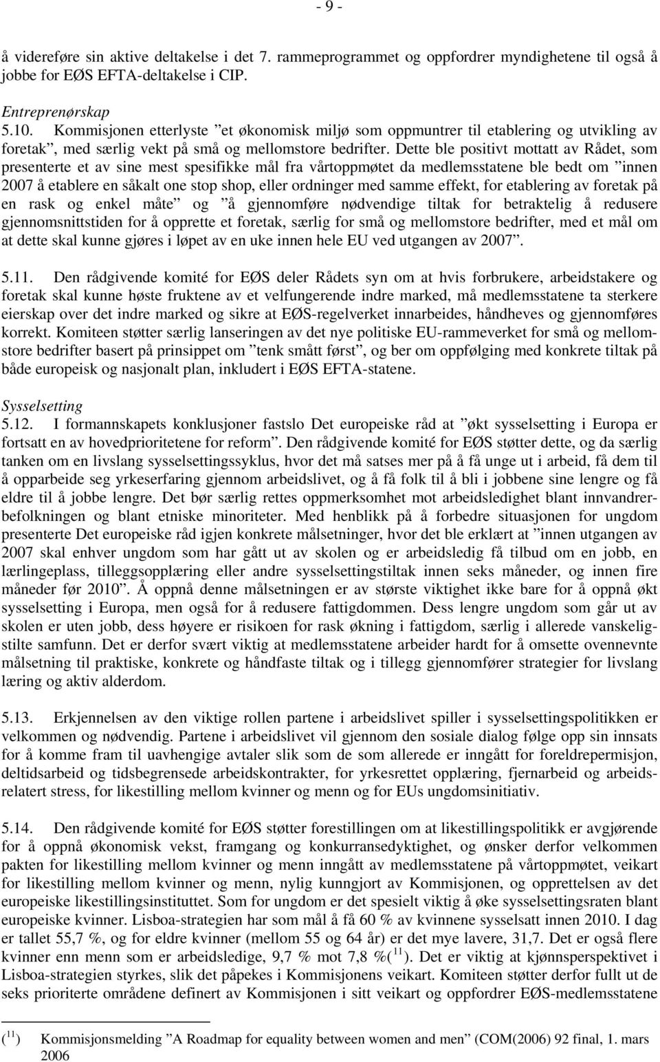 Dette ble positivt mottatt av Rådet, som presenterte et av sine mest spesifikke mål fra vårtoppmøtet da medlemsstatene ble bedt om innen 2007 å etablere en såkalt one stop shop, eller ordninger med