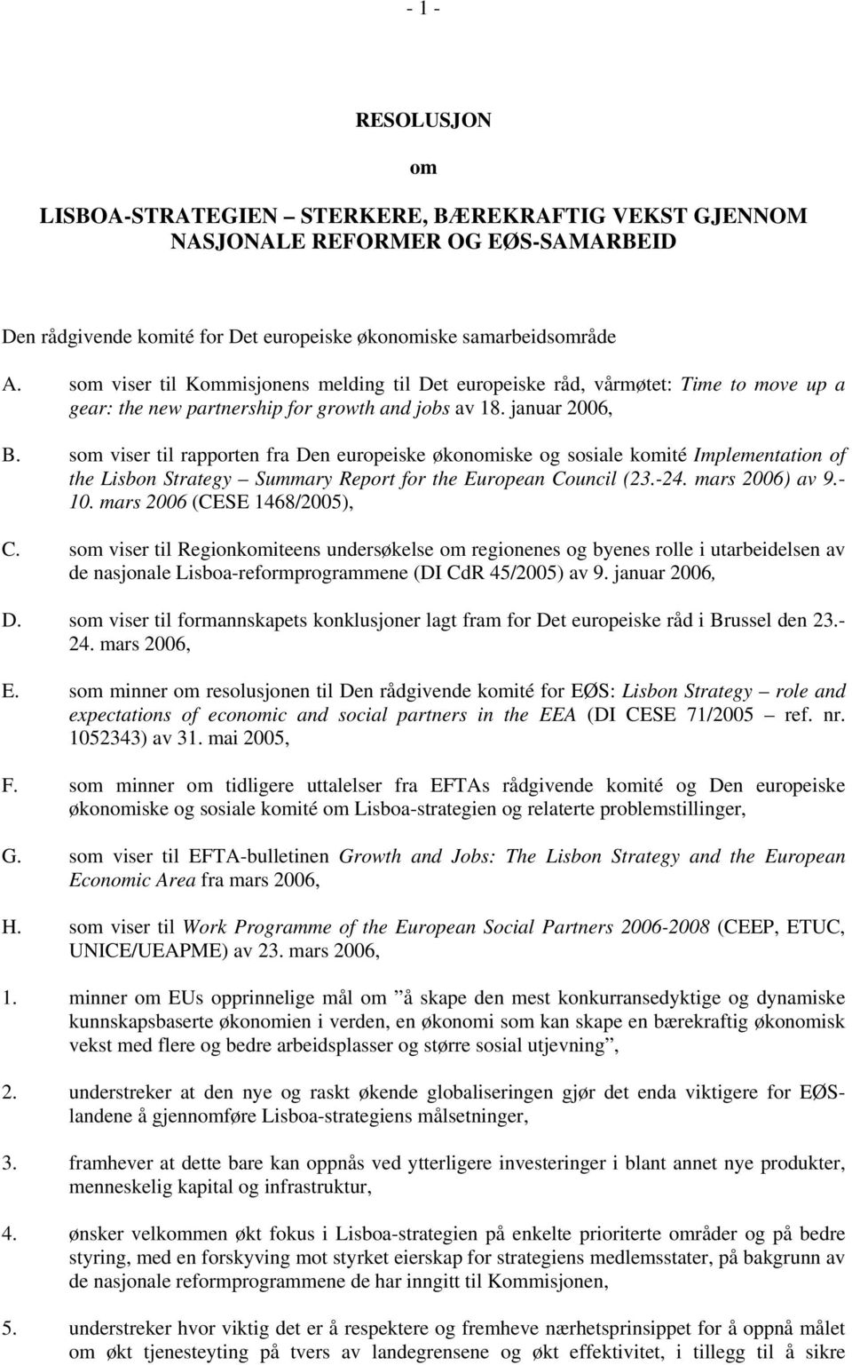 som viser til rapporten fra Den europeiske økonomiske og sosiale komité Implementation of the Lisbon Strategy Summary Report for the European Council (23.-24. mars 2006) av 9.- 10.