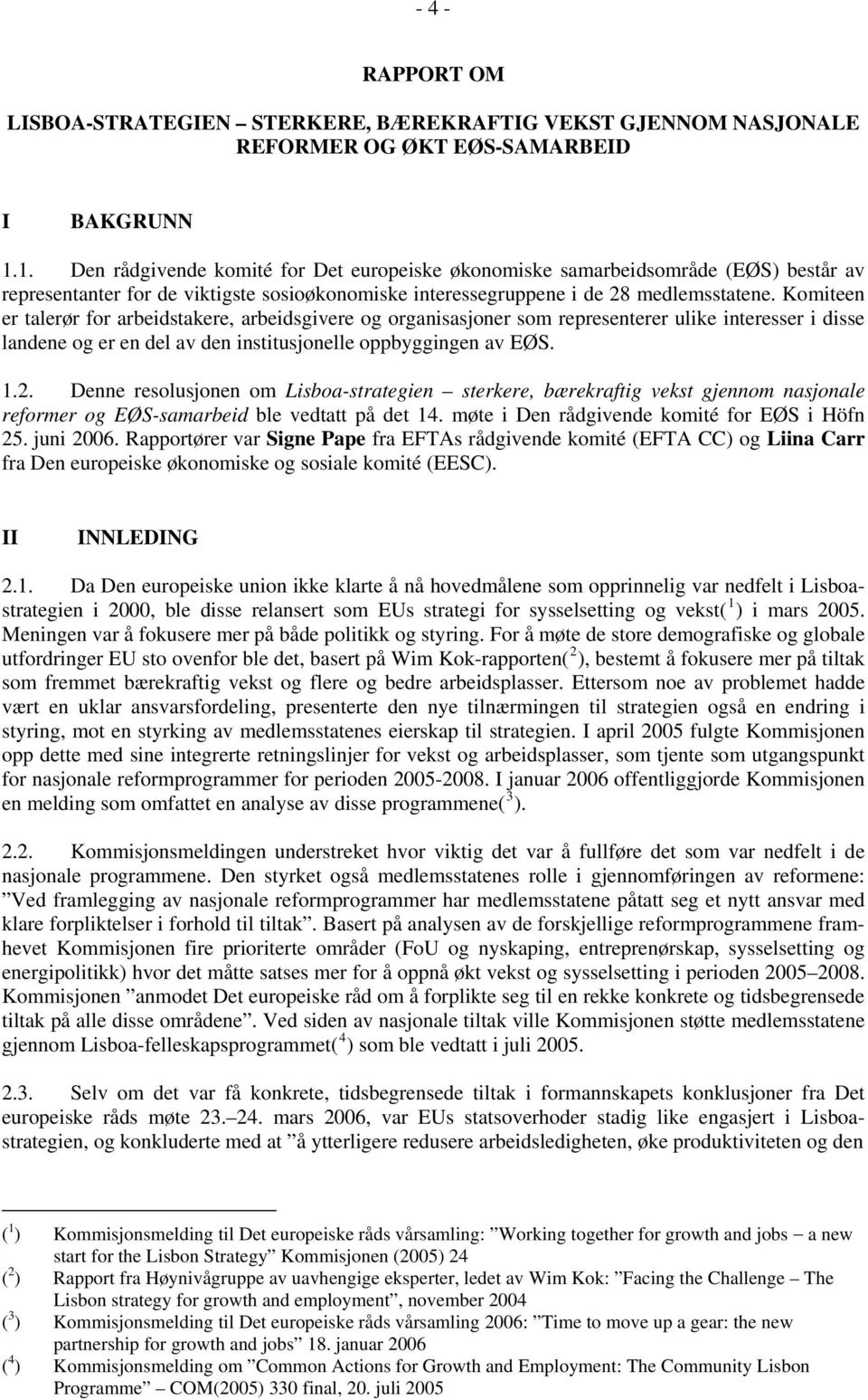 Komiteen er talerør for arbeidstakere, arbeidsgivere og organisasjoner som representerer ulike interesser i disse landene og er en del av den institusjonelle oppbyggingen av EØS. 1.2.