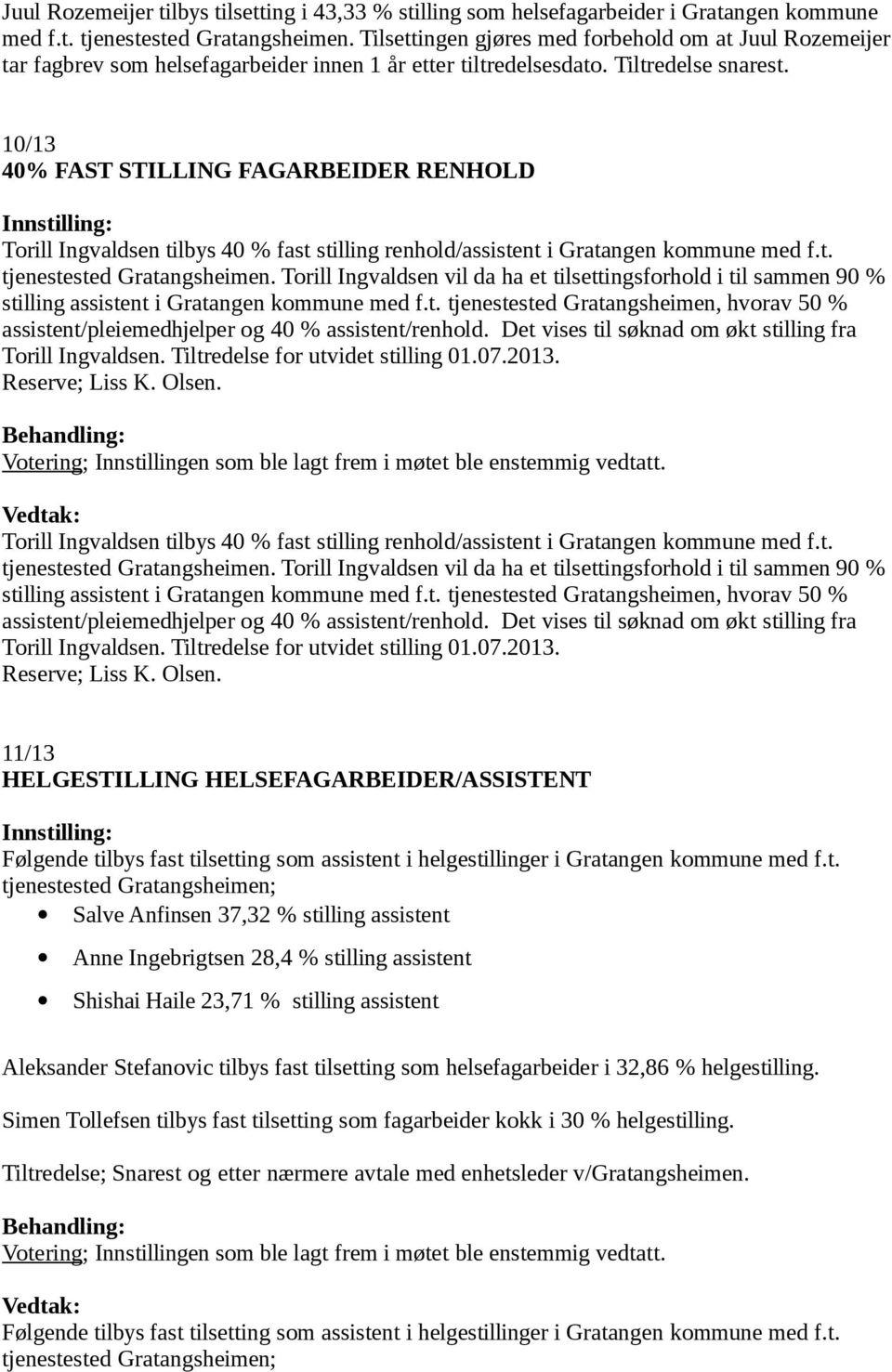 10/13 40% FAST STILLING FAGARBEIDER RENHOLD Torill Ingvaldsen tilbys 40 % fast stilling renhold/assistent i Gratangen kommune med f.t. tjenestested Gratangsheimen.