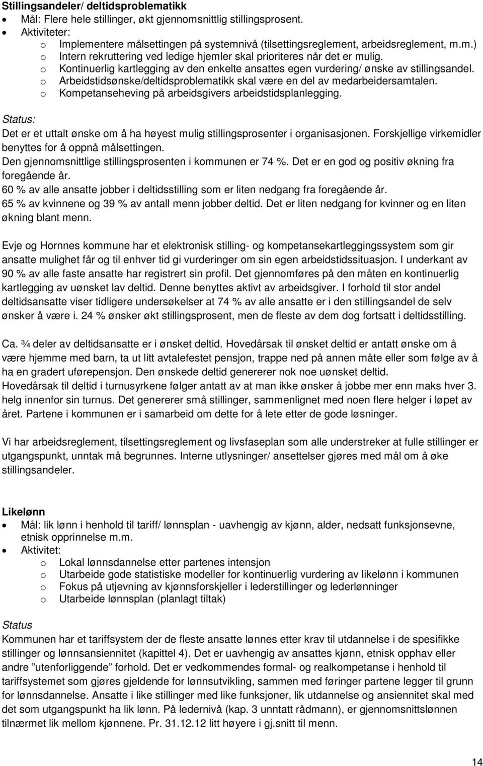 o Kontinuerlig kartlegging av den enkelte ansattes egen vurdering/ ønske av stillingsandel. o Arbeidstidsønske/deltidsproblematikk skal være en del av medarbeidersamtalen.