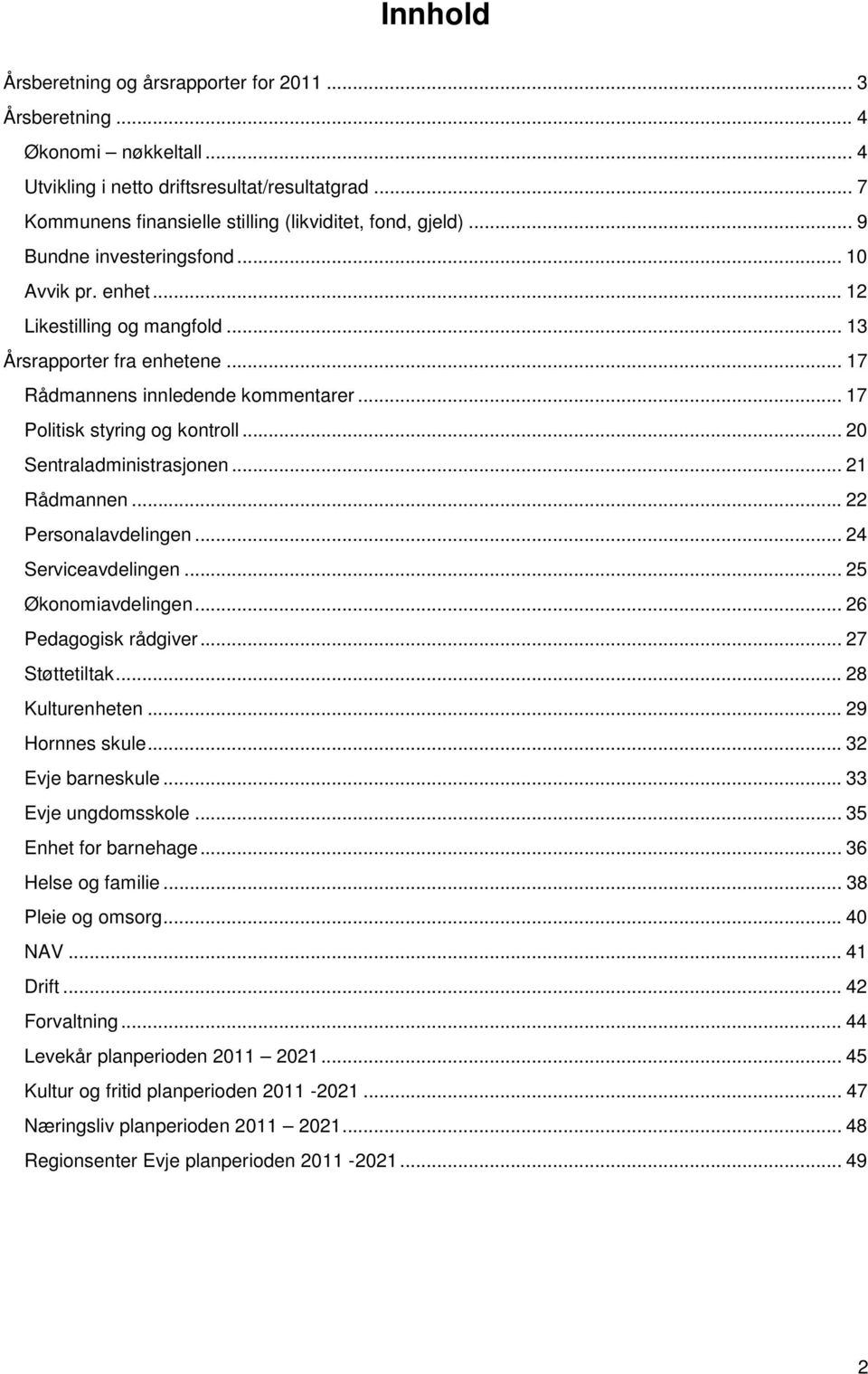 .. 20 Sentraladministrasjonen... 21 Rådmannen... 22 Personalavdelingen... 24 Serviceavdelingen... 25 Økonomiavdelingen... 26 Pedagogisk rådgiver... 27 Støttetiltak... 28 Kulturenheten.