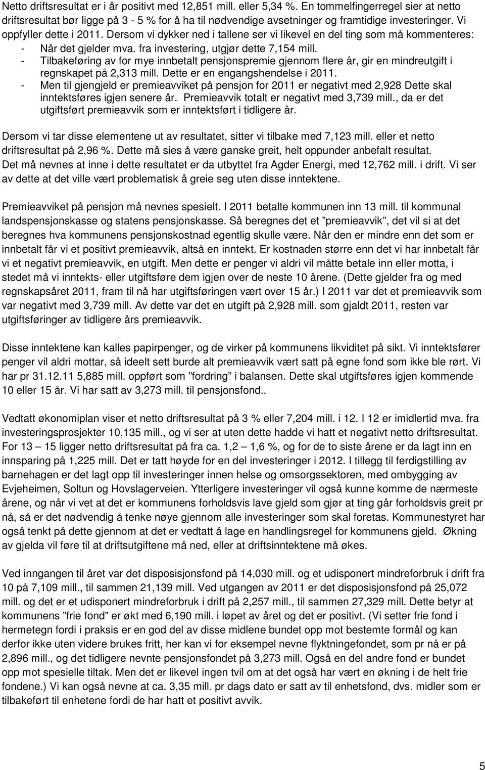 Dersom vi dykker ned i tallene ser vi likevel en del ting som må kommenteres: - Når det gjelder mva. fra investering, utgjør dette 7,154 mill.