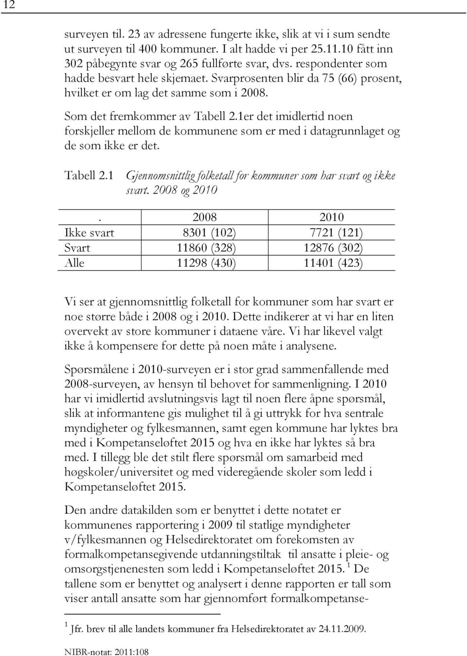 1er det imidlertid noen forskjeller mellom de kommunene som er med i datagrunnlaget og de som ikke er det. Tabell 2.1 Gjennomsnittlig folketall for kommuner som har svart og ikke svart. 2008 og 2010.