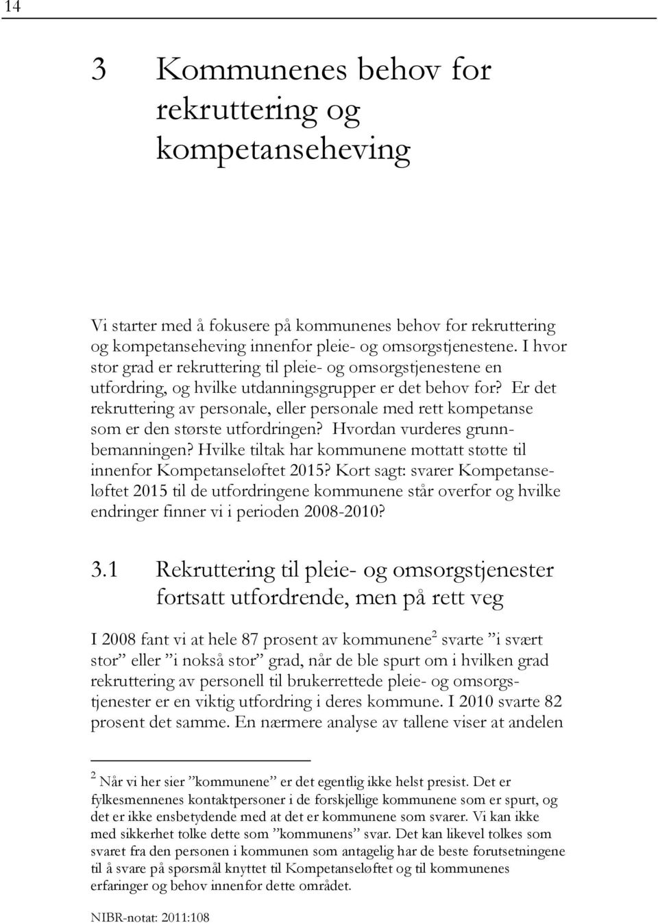 Er det rekruttering av personale, eller personale med rett kompetanse som er den største utfordringen? Hvordan vurderes grunnbemanningen?