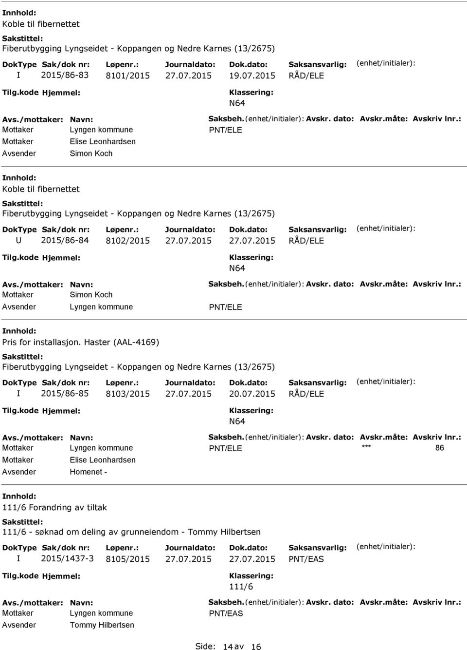 dato: Avskr.måte: Avskriv lnr.: Simon Koch PNT/ELE Pris for installasjon. Haster (AAL-4169) Fiberutbygging Lyngseidet - Koppangen og Nedre Karnes (13/2675) 2015/86-85 8103/2015 20.07.