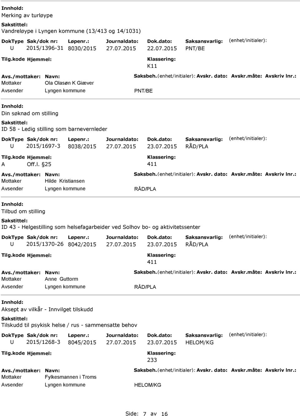 : Hilde Kristiansen Tilbud om stilling D 43 - Helgestilling som helsefagarbeider ved Solhov bo- og aktivitetssenter 2015/1370-26 8042/2015 Avs./mottaker: Navn: Saksbeh. Avskr. dato: Avskr.