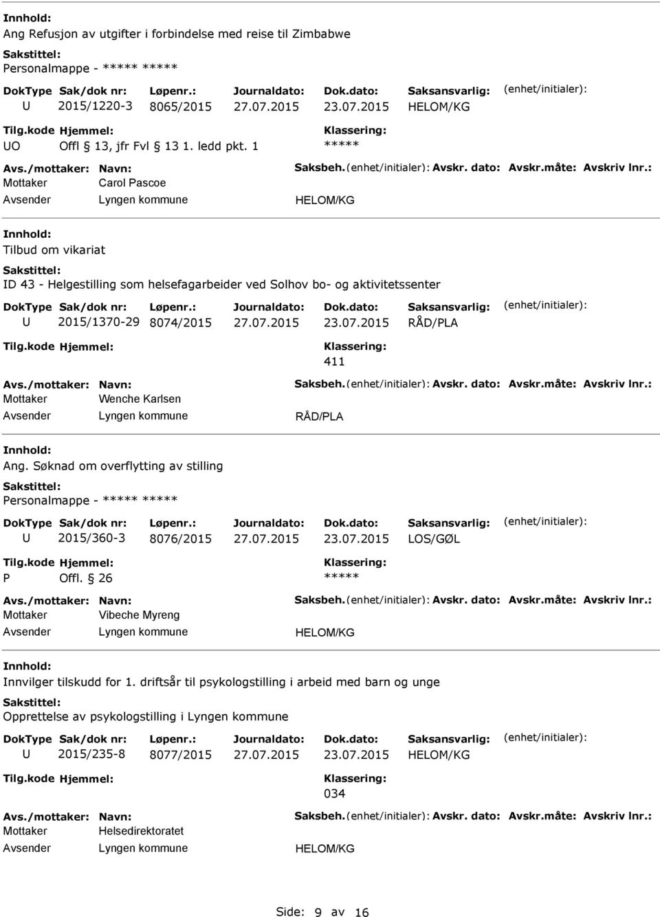 måte: Avskriv lnr.: Wenche Karlsen Ang. Søknad om overflytting av stilling Personalmappe - 2015/360-3 8076/2015 LOS/GØL P Offl. 26 Avs./mottaker: Navn: Saksbeh. Avskr. dato: Avskr.måte: Avskriv lnr.: Vibeche Myreng nnvilger tilskudd for 1.