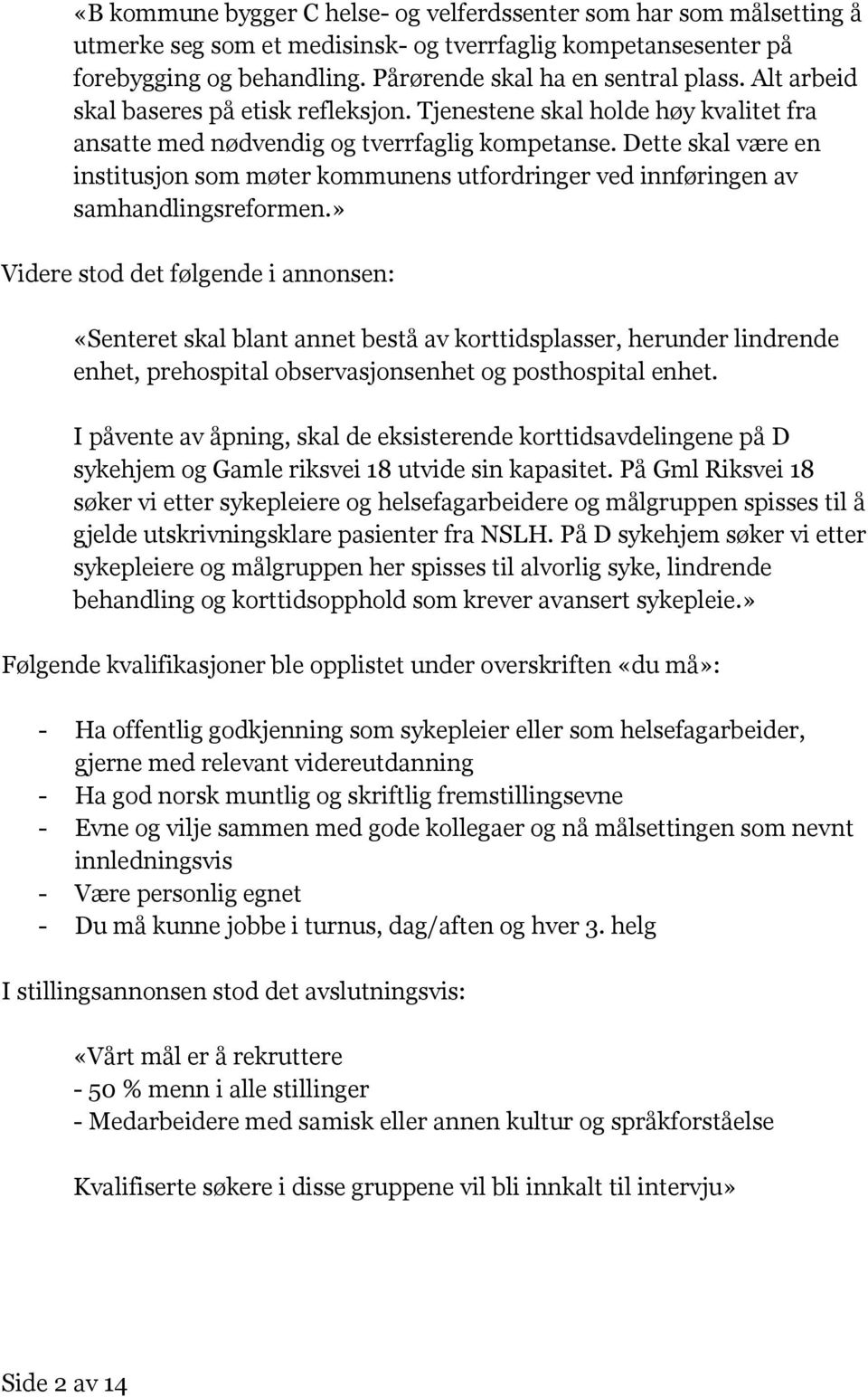 Dette skal være en institusjon som møter kommunens utfordringer ved innføringen av samhandlingsreformen.