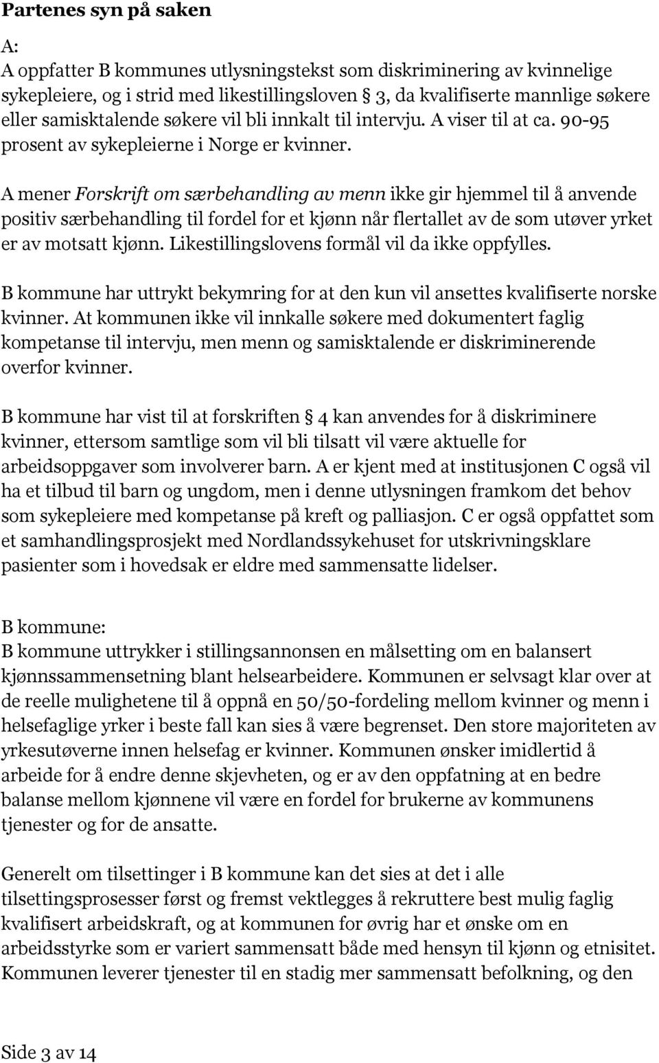 A mener Forskrift om særbehandling av menn ikke gir hjemmel til å anvende positiv særbehandling til fordel for et kjønn når flertallet av de som utøver yrket er av motsatt kjønn.