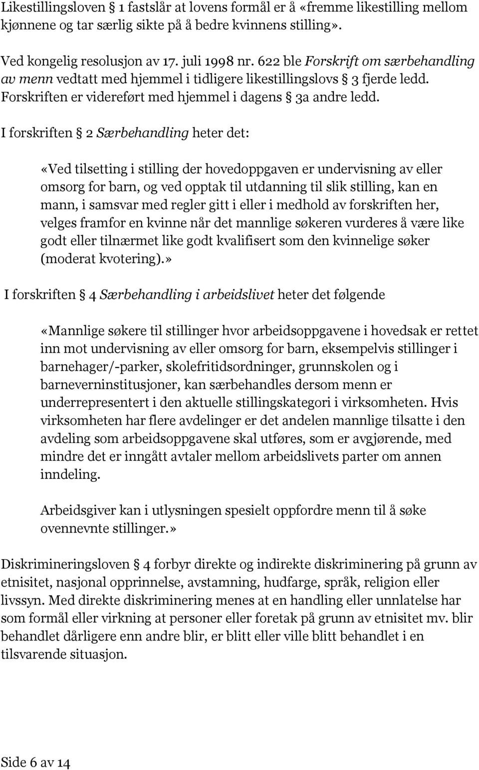 I forskriften 2 Særbehandling heter det: «Ved tilsetting i stilling der hovedoppgaven er undervisning av eller omsorg for barn, og ved opptak til utdanning til slik stilling, kan en mann, i samsvar