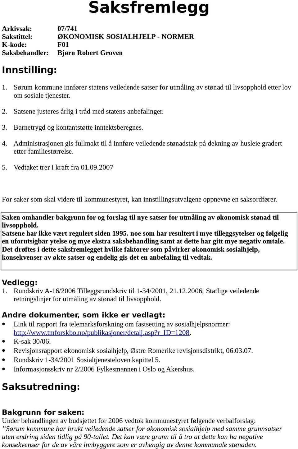 Barnetrygd og kontantstøtte inntektsberegnes. 4. Administrasjonen gis fullmakt til å innføre veiledende stønadstak på dekning av husleie gradert etter familiestørrelse. 5.