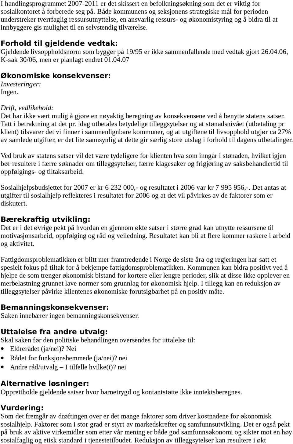 selvstendig tilværelse. Forhold til gjeldende vedtak: Gjeldende livsoppholdsnorm som bygger på 19/95 er ikke sammenfallende med vedtak gjort 26.04.06, K-sak 30/06, men er planlagt endret 01.04.07 Økonomiske konsekvenser: Investeringer: Ingen.