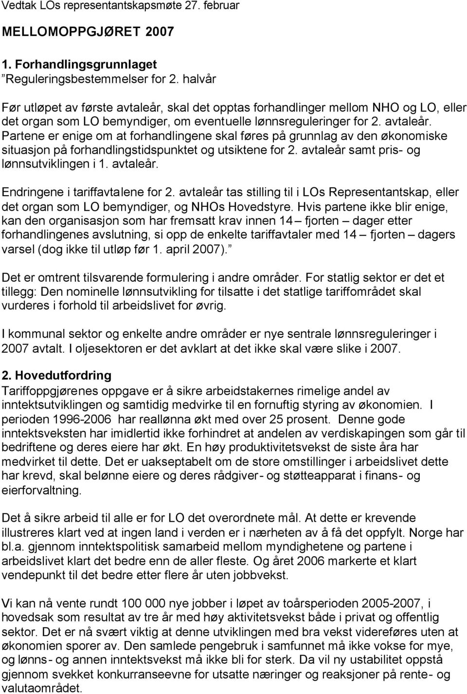 avtaleår samt pris- og lønnsutviklingen i 1. avtaleår. Endringene i tariffavtalene for 2. avtaleår tas stilling til i LOs Representantskap, eller det organ som LO bemyndiger, og NHOs Hovedstyre.