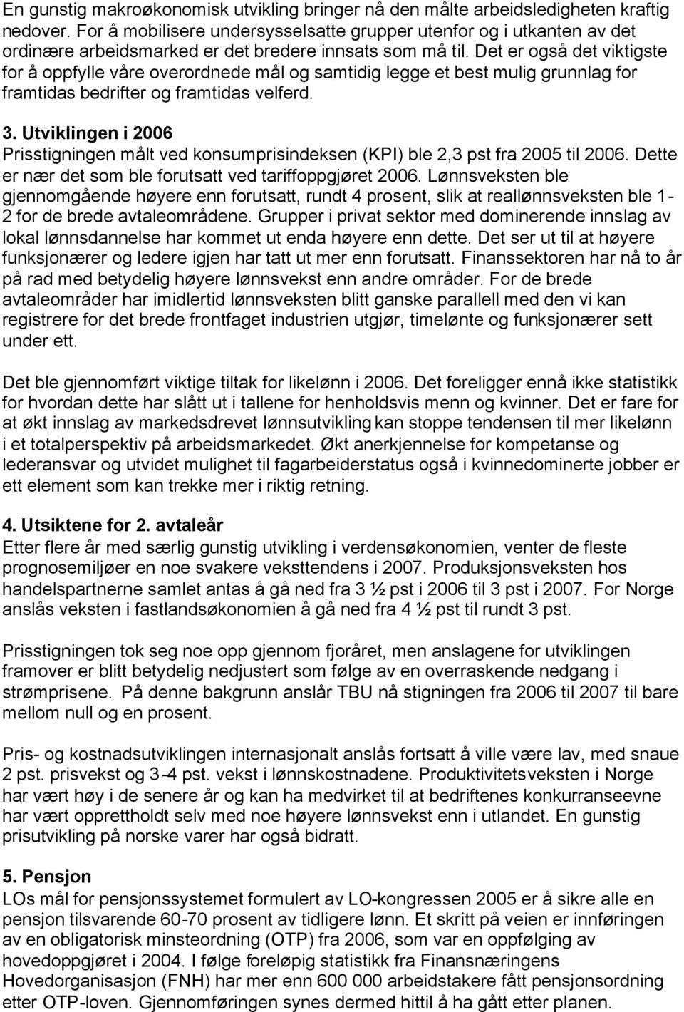 Det er også det viktigste for å oppfylle våre overordnede mål og samtidig legge et best mulig grunnlag for framtidas bedrifter og framtidas velferd. 3.