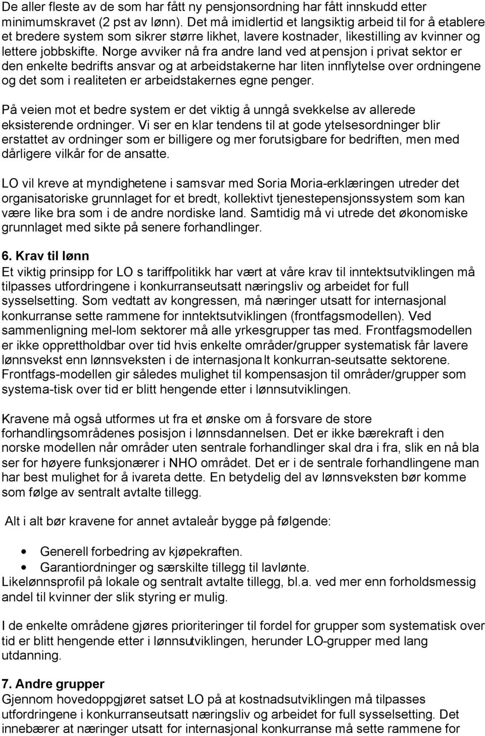 Norge avviker nå fra andre land ved at pensjon i privat sektor er den enkelte bedrifts ansvar og at arbeidstakerne har liten innflytelse over ordningene og det som i realiteten er arbeidstakernes