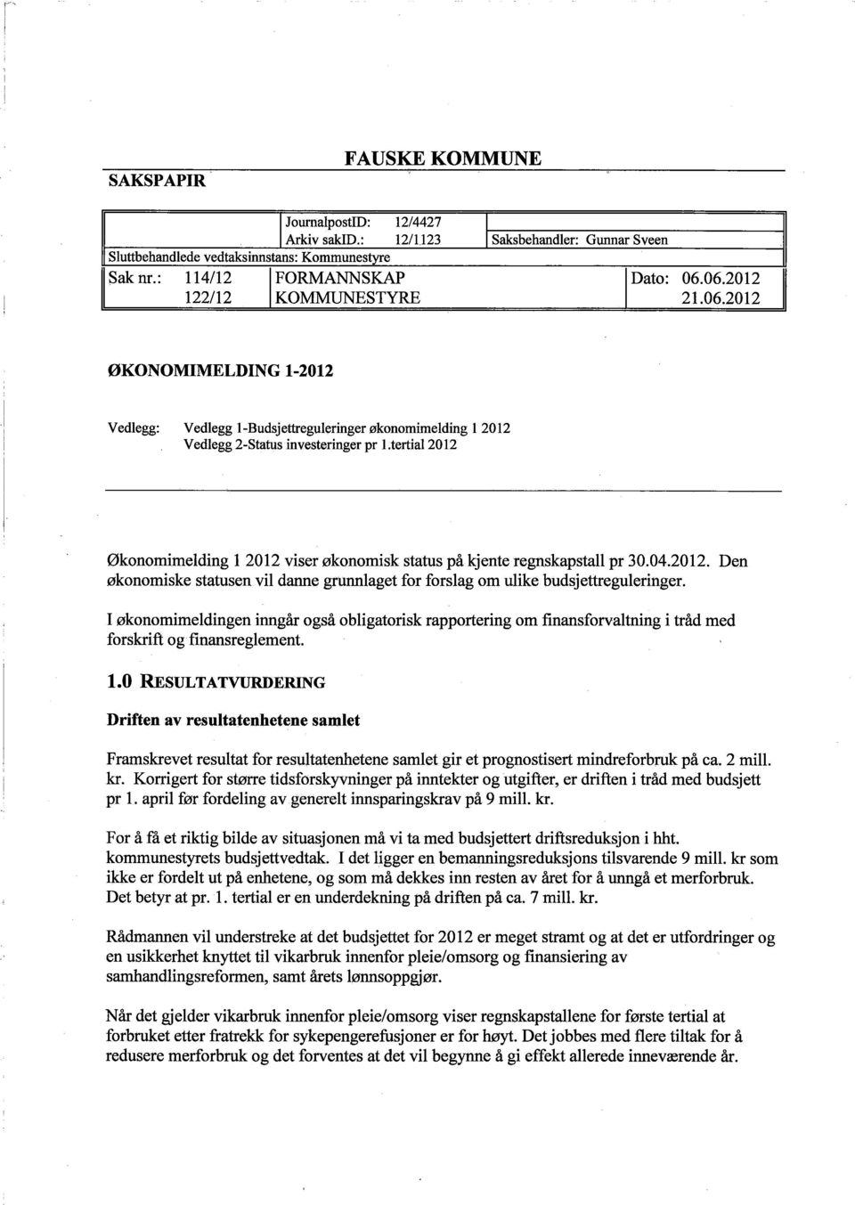 ertia12012 0konomimelding 1 2012 viser økonomisk status på kjente regnskapstall pr 30.04.2012. Den økonomiske statusen vil dane grunnlaget for forslag om ulike budsjettreguleringer.