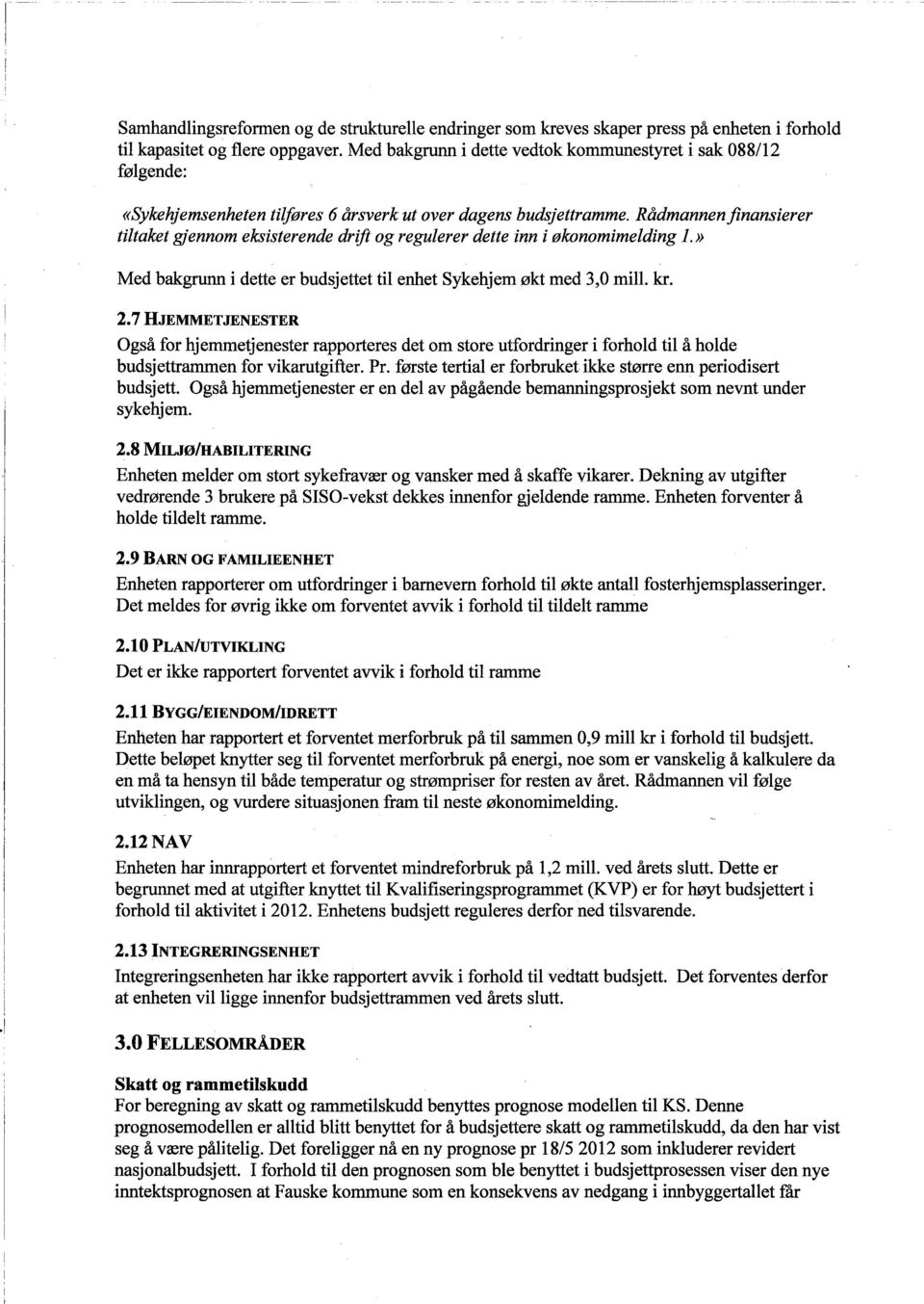 Rådmannenfinansierer tiltaket gjennom eksisterende drif og regulerer dette inn i økonomimelding l.)) Med bakgru i dette er budsjettet til enhet Sykehjem økt med 3,0 mil. kr. 2.